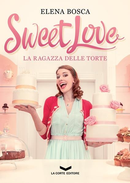 Sweet love. La ragazza delle torte - Elena Bosca - copertina