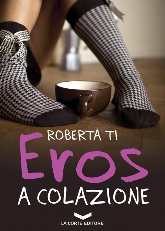 Eros a colazione - Roberta Ti - ebook