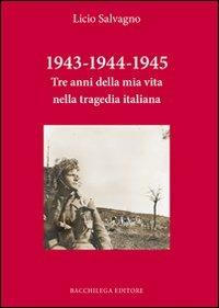 1943-1944-1945. Tre anni della mia vita nella tragedia italiana - Licio Salvagno - copertina