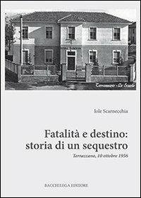 Fatalità e destino. Storia di un sequestro. Terrazzano, 10 ottobre 1956 - Iole Scarnecchia - copertina