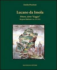 Lucano da Imola. Pittore, detto «Gaggio» Bergomi Habitator (sec. XV-XVI) - Emilio Prantoni - copertina