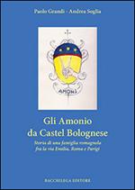 Gli Amonio da Castel Bolognese. Storia di una famiglia romagnola fra la via Emilia, Roma e Parigi