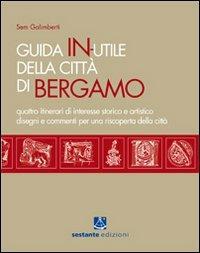 Guida in-utile di Bergamo. Quattro itinerari di interesse storico e artistico - Sem Galimberti - copertina
