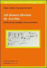 Ad domos illorum de Acerbis. Storia di una famiglia e di un territorio - Eliana Acerbis,Nazzarina Invernizzi - copertina