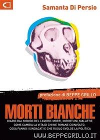 Morti bianche. Diario dal mondo del lavoro: infortuni, malattie, come cambia la vita di chi ne rimane coinvolto, cosa fanno i sindacati e che ruolo svolge la politic - Samanta Di Persio,Beppe Grillo - ebook