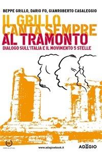Il Grillo canta sempre al tramonto. Dialogo sull'Italia e il Movimento 5 stelle - Gianroberto Casaleggio,Dario Fo,Beppe Grillo - ebook