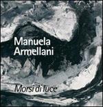 Morsi di luce. Manuela Armellani. Catalogo della mostra. Ediz. illustrata