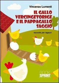Il gallo Vercingetoringe e il pappagallo Saggio. Racconto per ragazzi - Vincenzo Lumenti - copertina