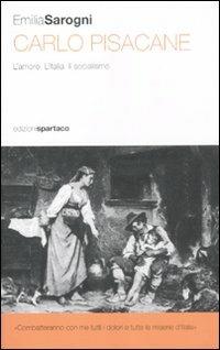 Carlo Pisacane. L'amore. L'Italia. Il socialismo - Emilia Sarogni - copertina