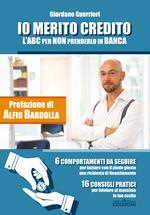 Io merito credito. L'ABC per non prenderlo in banca. 6 comportamenti da seguire. 16 consigli pratici