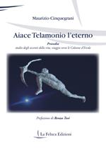 Aiace Telamonio l'eterno. Prosodia. Studio degli accenti della vita, viaggio verso le colonne d'Ercole