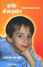 Grido di un padre. A Mattia, mio figlio