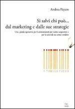 Si salvi chi può... dal marketing e dalle sue strategie. Una guida operativa per i consumatori su come acquistare e per le aziende su come vendere