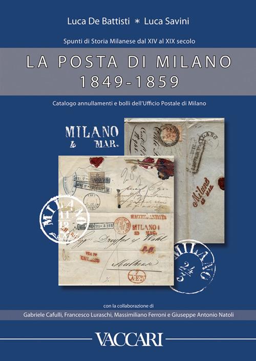La posta di milano 1849-1859. Spunti di storia milanese dal XIV al XIX. Catalogo annullamenti e bolli dell'ufficio postale di Milano - Luca De Battisti,Luca Savini - copertina