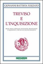 Treviso e l'Inquisizione. Eresie, magia, sortilegio, divinazione, prostituzione e inquisizione a Treviso nel secondo Medioevo