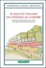 Il sale in viaggio da Venezia al Cadore. Cinque secoli di storia attraverso le vicende dei magazzini di Portobuffolè e Serravalle