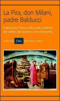 La Pira, don Milani, padre Balducci. Il laboratorio Firenze nelle scelte pubbliche dei cattolici dal fascismo a fine Novecento - copertina