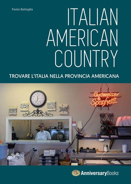 Italian American Country. Trovare l'Italia nella provincia americana. Ediz. illustrata - Paolo Battaglia - copertina
