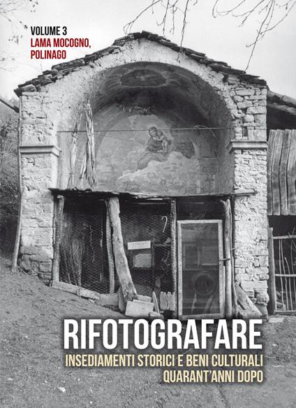 Rifotografare. Insediamenti storici e beni culturali quarant'anni dopo. Ediz. illustrata. Vol. 3: Lama Mocogno, Polinago. - Antonella Manicardi,Maria Giulia Messori - copertina