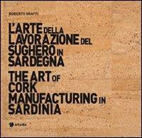 L'arte della lavorazione del sughero in Sardegna-The art of cork manufacturing in Sardinia. Ediz. bilingue. Con DVD - Roberto Graffi - copertina