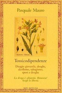 Libro Tossicodipendenze. Disagio giovanile, droghe, alcolismo, tabagismo, sport e droghe Pasquale Mauro