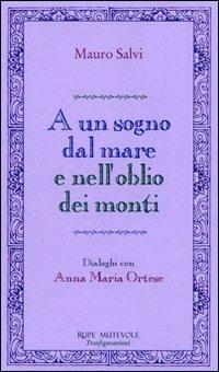 A un sogno dal mare e nell'oblio dei monti. Dialoghi con Anna Maria Ortese - Mauro Salvi - copertina