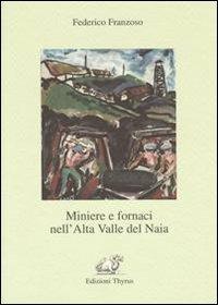 Miniere e fornaci nell'alta valla del Naia - Francesco Franzoso - copertina