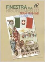 Finestra sul Risorgimento. Terni 1859-1861. Ediz. illustrata