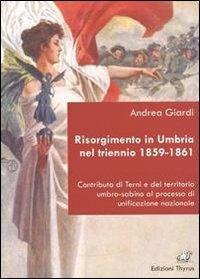 Risorgimento in Umbria nel triennio 1859-1861. Contributo di Terni e del territorio umbro-sabino al processo di unificazione nazionale - Andrea Giardi - copertina