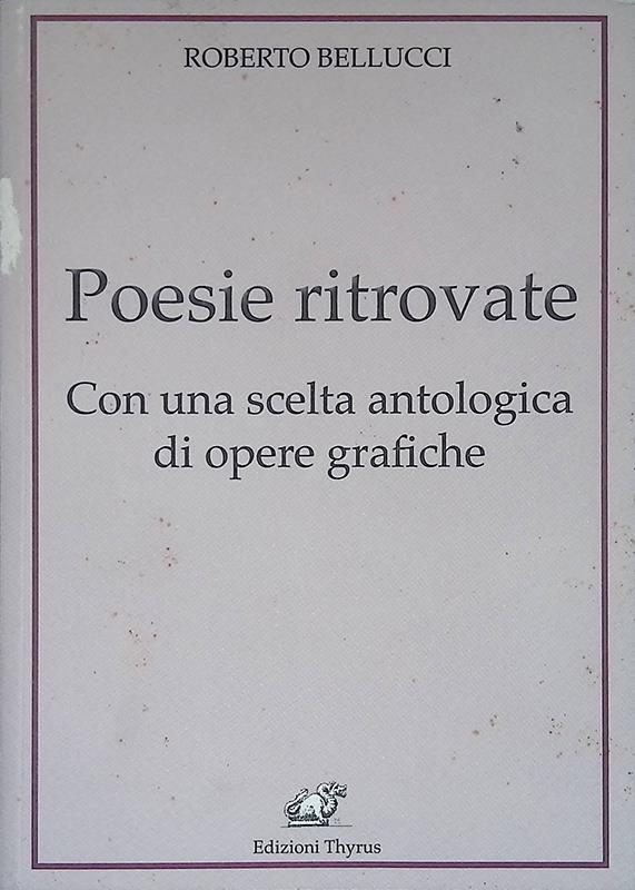 Poesie ritrovate. Con una scelta antologica di opere grafiche