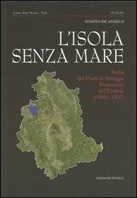 L' isola senza mare. Storia del piano di sviluppo economico dell'Umbria (1960-1970) - Pompeo De Angelis - copertina