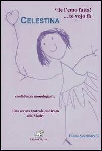 Je l'emo fatta!... te vojo fa contenta. Celestina - Elena Succhiarelli - copertina