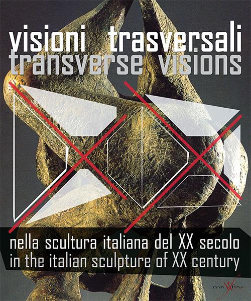 Visioni trasversali nella scultura italiana del XX secolo-Transverse visions in the italian sculpture of XX century. Ediz. bilingue - Claudia Casali,Gino Fienga - copertina
