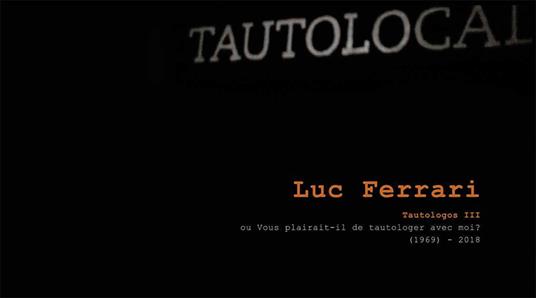 Luc Ferrari. Tautologos III on Vous plairait-il de tautologer avec moi? - copertina