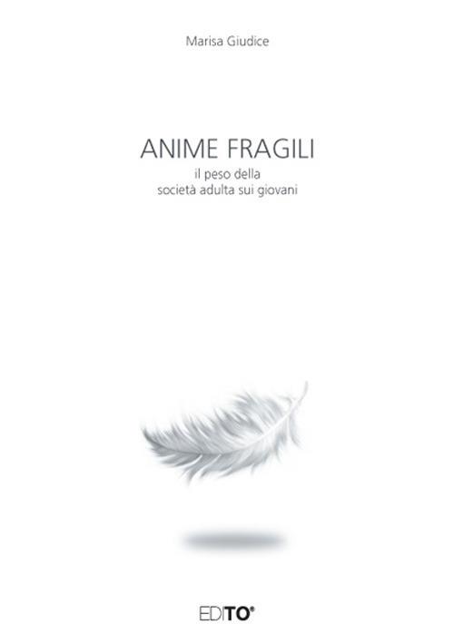 Anime fragili. Il peso della società adulta sui giovani. Nuova ediz. - Marisa Giudice - copertina