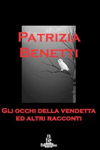 Gli occhi della vendetta ed altri racconti - Patrizia Benetti - copertina