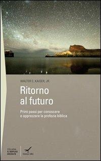 Ritorno al futuro. Primi passi per conoscere e apprezzare la profezia biblica - Walter C. Kaiser - copertina