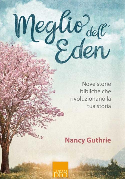 Meglio dell'eden. Nove storie bibliche che rivoluzionano la tua storia - Nancy Guthrie - copertina