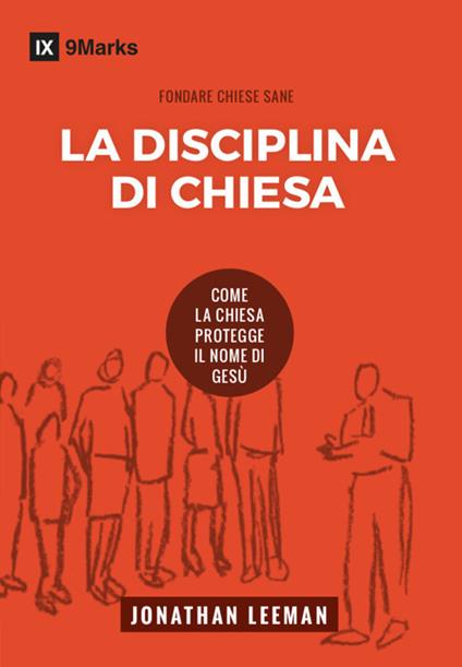 La disciplina di chiesa. Come la chiesa protegge il nome di Gesù. Nuova ediz. - Jonathan Leeman - copertina