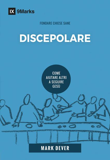 Discepolare. Come aiutare altri a seguire Gesù. Nuova ediz. - Mark Dever - copertina