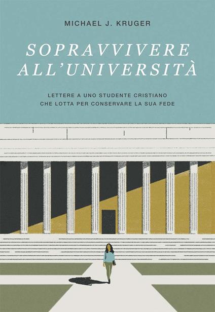 Sopravvivere all'università. Lettere a uno studente cristiano che lotta per conservare la sua fede - Michael J. Kruger - copertina