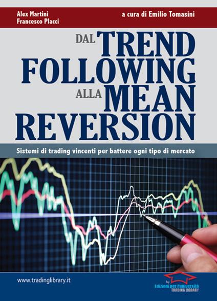 Dal trend following alla mean reversion. Sistemi di trading vincenti per battere ogni tipo di mercato - Alex Martini,Francesco Placci - copertina