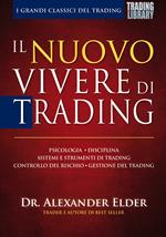Il nuovo vivere di trading. Psicologia, disciplina, sistemi e strumenti di trading, controllo del rischio, gestione del trading