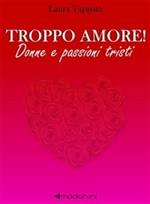 Troppo amore! Donne e passioni tristi