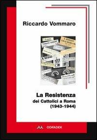 La resistenza dei cattolici a Roma (1943-1944) - Riccardo Vommaro - copertina