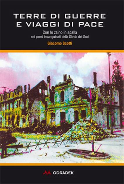 Terre di guerre e viaggi di pace. Con lo zaino in spalla nei paesi insanguinati della Slavia del sud - Giacomo Scotti - copertina