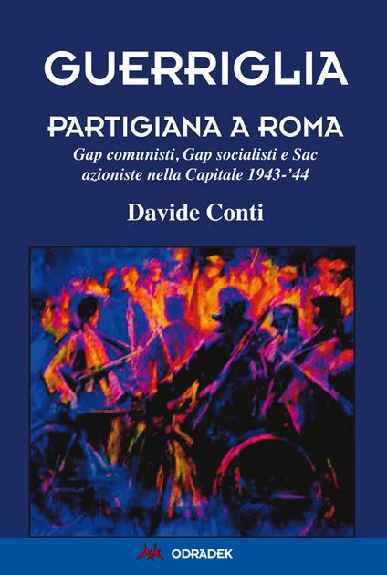 Guerriglia partigiana a Roma. Gap comunisti, Gap socialisti e Sac azioniste nella Capitale 1943-’44 - Davide Conti - copertina