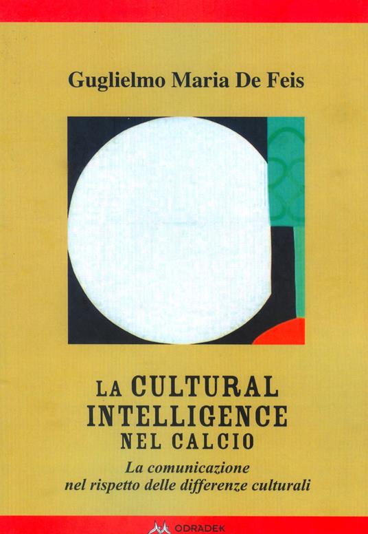 La Cultural Intelligence nel calcio. La comunicazione nel rispetto delle differenze culturali - Guglielmo Maria De Feis - copertina
