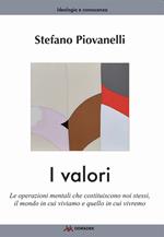 I valori. Le operazioni mentali che costituiscono noi stessi, il mondo in cui viviamo e quello in cui vivremo
