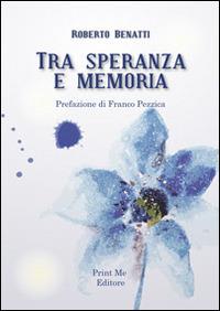 Tra speranza e memoria - Roberto Benatti - copertina